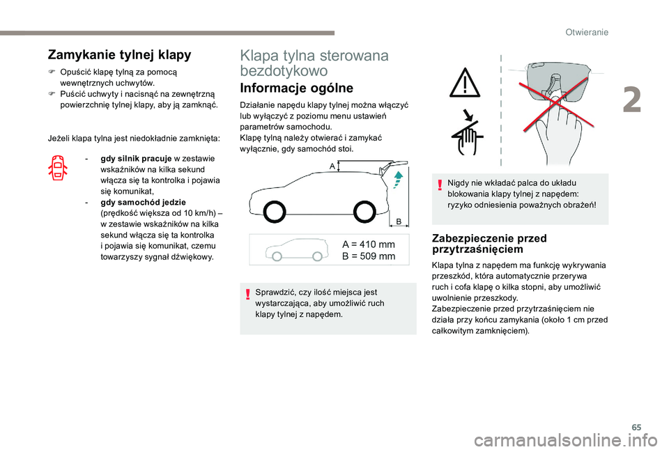 PEUGEOT 5008 2017 Instrukcja obsługi (in Polish) 65
Zamykanie tylnej klapy
F Opuścić klapę tylną za pomocą wewnętrznych uchwytów.
F
P
uścić uchwyty i nacisnąć na zewnętrzną
powierzchnię tylnej klapy, aby ją zamknąć.
Jeżeli klap PEUGEOT 5008 2017 Instrukcja obsługi (in Polish) 65
Zamykanie tylnej klapy
F Opuścić klapę tylną za pomocą wewnętrznych uchwytów.
F
P
uścić uchwyty i nacisnąć na zewnętrzną
powierzchnię tylnej klapy, aby ją zamknąć.
Jeżeli klap