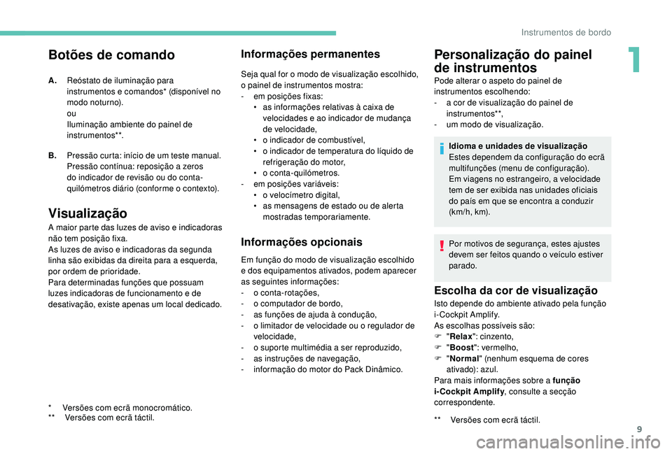 PEUGEOT 5008 2017 Manual de utilização (in Portuguese) 9
Botões de comando
Visualização
A maior parte das luzes de aviso e indicadoras
não tem posição fixa.
As luzes de aviso e indicadoras da segunda
linha são exibidas da direita para a esquerda, PEUGEOT 5008 2017 Manual de utilização (in Portuguese) 9
Botões de comando
Visualização
A maior parte das luzes de aviso e indicadoras
não tem posição fixa.
As luzes de aviso e indicadoras da segunda
linha são exibidas da direita para a esquerda,