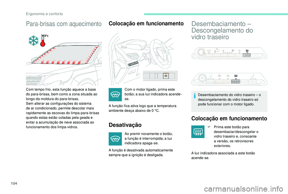 PEUGEOT 5008 2017  Manual de utilização (in Portuguese) 104
Para-brisas com aquecimentoColocação em funcionamento
Desativação
Ao premir novamente o botão, 
a função é interrompida; a luz 
indicadora apaga-se.
Desembaciamento – 
Descongelamento do