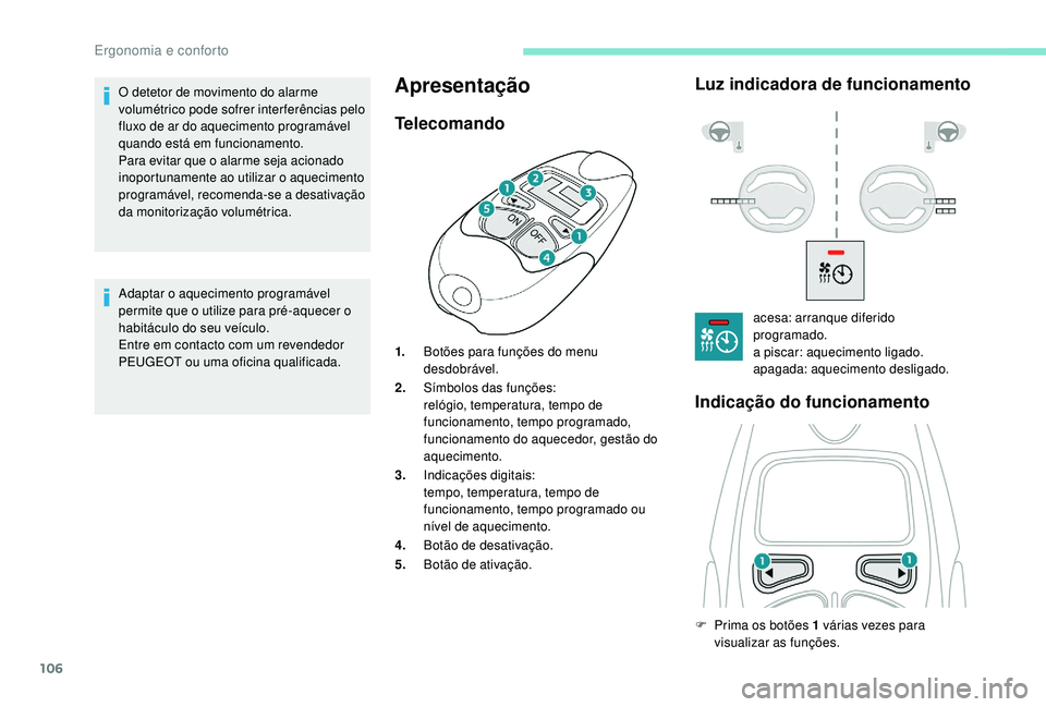 PEUGEOT 5008 2017  Manual de utilização (in Portuguese) 106
Adaptar o aquecimento programável 
permite que o utilize para pré-aquecer o 
habitáculo do seu veículo.
Entre em contacto com um revendedor 
PEUGEOT ou uma oficina qualificada.
Apresentação
