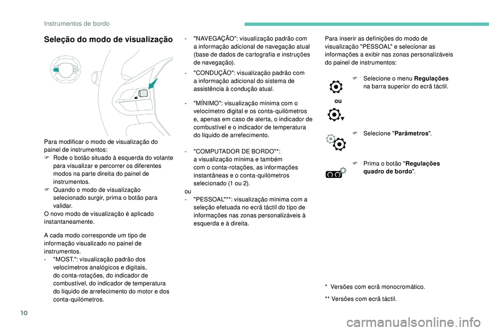 PEUGEOT 5008 2017 Manual de utilização (in Portuguese) 10
Seleção do modo de visualização
Para modificar o modo de visualização do
painel de instrumentos:
F
R
ode o botão situado à esquerda do volante
para visualizar e percorrer os diferentes PEUGEOT 5008 2017 Manual de utilização (in Portuguese) 10
Seleção do modo de visualização
Para modificar o modo de visualização do
painel de instrumentos:
F
R
ode o botão situado à esquerda do volante
para visualizar e percorrer os diferentes