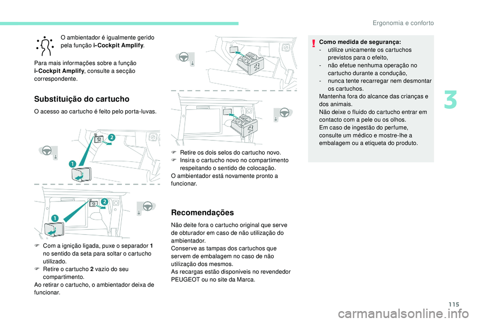 PEUGEOT 5008 2017 Manual de utilização (in Portuguese) 115
O ambientador é igualmente gerido
pela função i-Cockpit Amplify.
Para mais informações sobre a função
i-Cockpit Amplify , consulte a secção
correspondente.
Substituição do cartucho
O PEUGEOT 5008 2017 Manual de utilização (in Portuguese) 115
O ambientador é igualmente gerido
pela função i-Cockpit Amplify.
Para mais informações sobre a função
i-Cockpit Amplify , consulte a secção
correspondente.
Substituição do cartucho
O