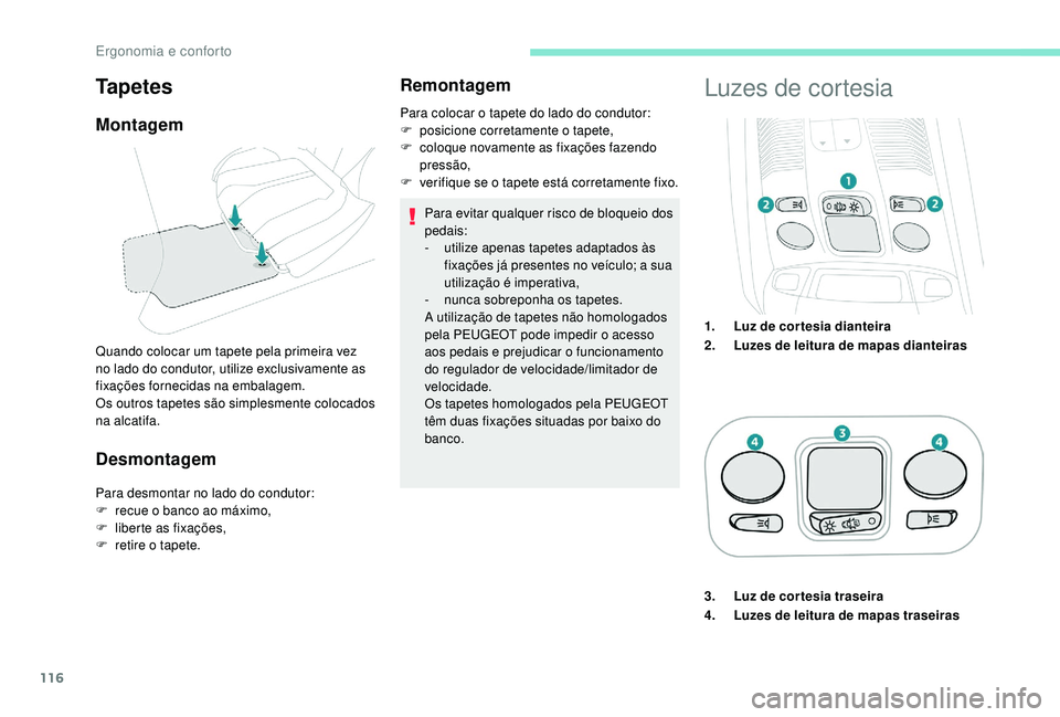 PEUGEOT 5008 2017 Manual de utilização (in Portuguese) 116
Desmontagem
Para desmontar no lado do condutor:
F r ecue o banco ao máximo,
F
l
iberte as fixações,
F
r
etire o tapete.
Remontagem
Para evitar qualquer risco de bloqueio dos
pedais:
-
u PEUGEOT 5008 2017 Manual de utilização (in Portuguese) 116
Desmontagem
Para desmontar no lado do condutor:
F r ecue o banco ao máximo,
F
l
iberte as fixações,
F
r
etire o tapete.
Remontagem
Para evitar qualquer risco de bloqueio dos
pedais:
-
u
