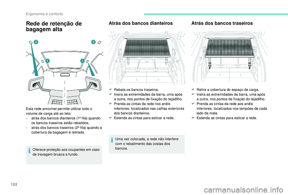 PEUGEOT 5008 2017  Manual de utilização (in Portuguese) 122
Rede de retenção de 
bagagem alta
Oferece proteção aos ocupantes em caso 
de travagem brusca a fundo.
Atrás dos bancos dianteiros
Uma vez colocada, a rede não inter fere 
com o rebatimento d