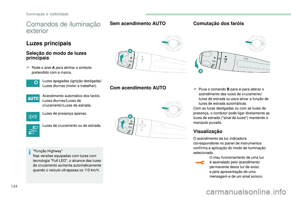 PEUGEOT 5008 2017  Manual de utilização (in Portuguese) 124
Comandos de iluminação 
exterior
Luzes principais
Seleção do modo de luzes 
principais
F Rode o anel A para alinhar o símbolo pretendido com a marca.
Acendimento automático dos faróis.
Luze