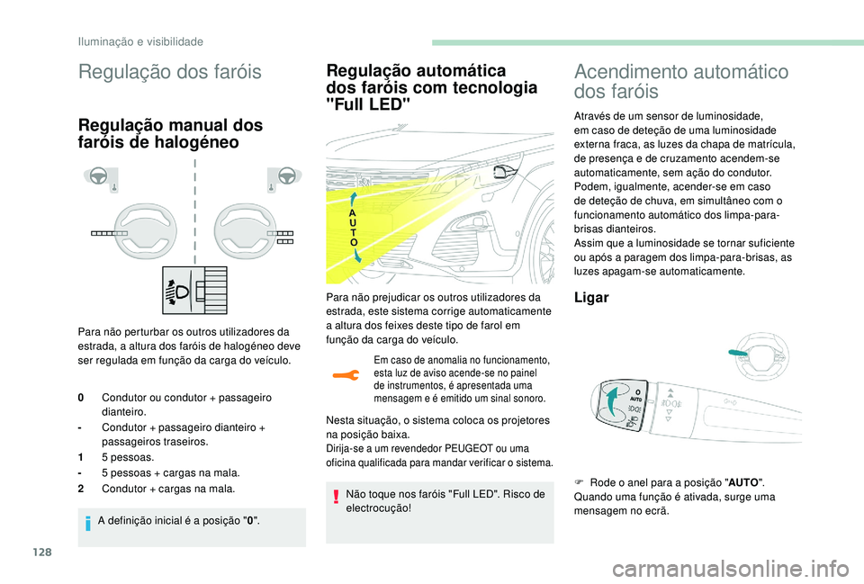 PEUGEOT 5008 2017  Manual de utilização (in Portuguese) 128
Regulação dos faróis
Regulação manual dos 
faróis de halogéneo
Para não perturbar os outros utilizadores da 
estrada, a altura dos faróis de halogéneo deve 
ser regulada em função da c