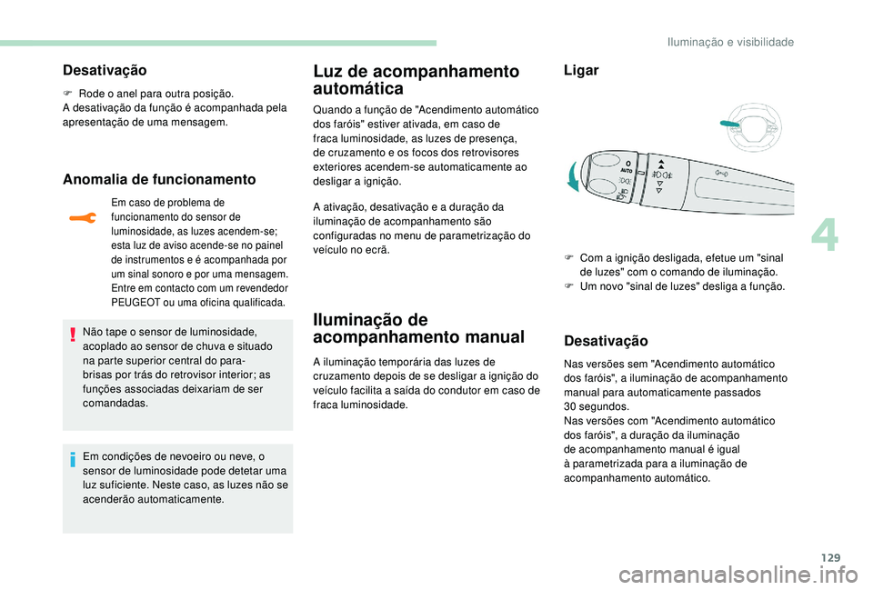 PEUGEOT 5008 2017  Manual de utilização (in Portuguese) 129
Desativação
F Rode o anel para outra posição.
A desativação da função é acompanhada pela 
apresentação de uma mensagem.
Anomalia de funcionamento
Em caso de problema de 
funcionamento d