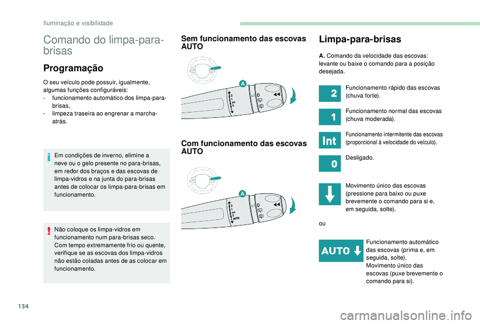 PEUGEOT 5008 2017  Manual de utilização (in Portuguese) 134
Comando do limpa-para-
brisas
Programação
O seu veículo pode possuir, igualmente, 
algumas funções configuráveis:
-
 f
uncionamento automático dos limpa-para-
brisas,
-
 l

impeza traseira 