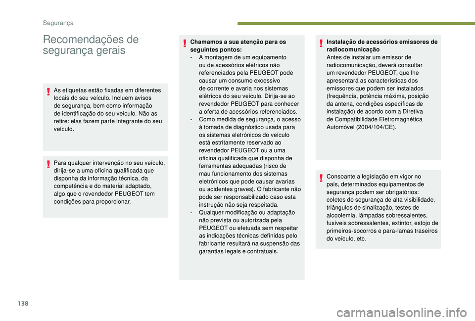 PEUGEOT 5008 2017  Manual de utilização (in Portuguese) 138
Recomendações de 
segurança gerais
As etiquetas estão fixadas em diferentes 
locais do seu veículo. Incluem avisos 
de segurança, bem como informação 
de identificação do seu veículo. N