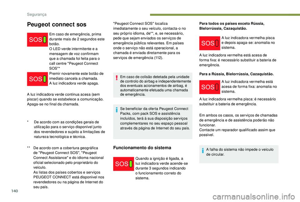 PEUGEOT 5008 2017 Manual de utilização (in Portuguese) 140
A luz indicadora verde continua acesa (sem
piscar) quando se estabelece a comunicação.
Apaga-se no final da chamada."Peugeot Connect SOS" localiza
imediatamente o seu veículo, contact PEUGEOT 5008 2017 Manual de utilização (in Portuguese) 140
A luz indicadora verde continua acesa (sem
piscar) quando se estabelece a comunicação.
Apaga-se no final da chamada."Peugeot Connect SOS" localiza
imediatamente o seu veículo, contact