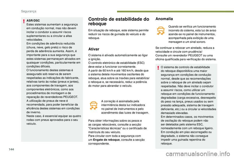 PEUGEOT 5008 2017 Manual de utilização (in Portuguese) 144
ASR/DSC
Estes sistemas aumentam a segurança
em condução normal, mas não devem
incitar o condutor a assumir riscos
suplementares ou a circular a altas
velocidades.
Em condições de aderên PEUGEOT 5008 2017 Manual de utilização (in Portuguese) 144
ASR/DSC
Estes sistemas aumentam a segurança
em condução normal, mas não devem
incitar o condutor a assumir riscos
suplementares ou a circular a altas
velocidades.
Em condições de aderên