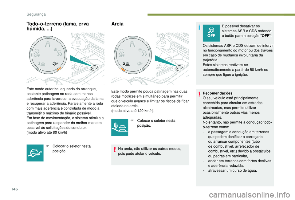 PEUGEOT 5008 2017 Manual de utilização (in Portuguese) 146
AreiaÉ possível desativar os
sistemas ASR e CDS rodando
o botão para a posição "OFF".
Os sistemas ASR e CDS deixam de inter vir
no funcionamento do motor ou dos travões
em caso d PEUGEOT 5008 2017 Manual de utilização (in Portuguese) 146
AreiaÉ possível desativar os
sistemas ASR e CDS rodando
o botão para a posição "OFF".
Os sistemas ASR e CDS deixam de inter vir
no funcionamento do motor ou dos travões
em caso d