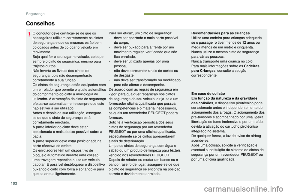 PEUGEOT 5008 2017  Manual de utilização (in Portuguese) 152
Conselhos
O condutor deve certificar-se de que os 
passageiros utilizam corretamente os cintos 
de segurança e que os mesmos estão bem 
colocados antes de colocar o veículo em 
movimento.
Seja 