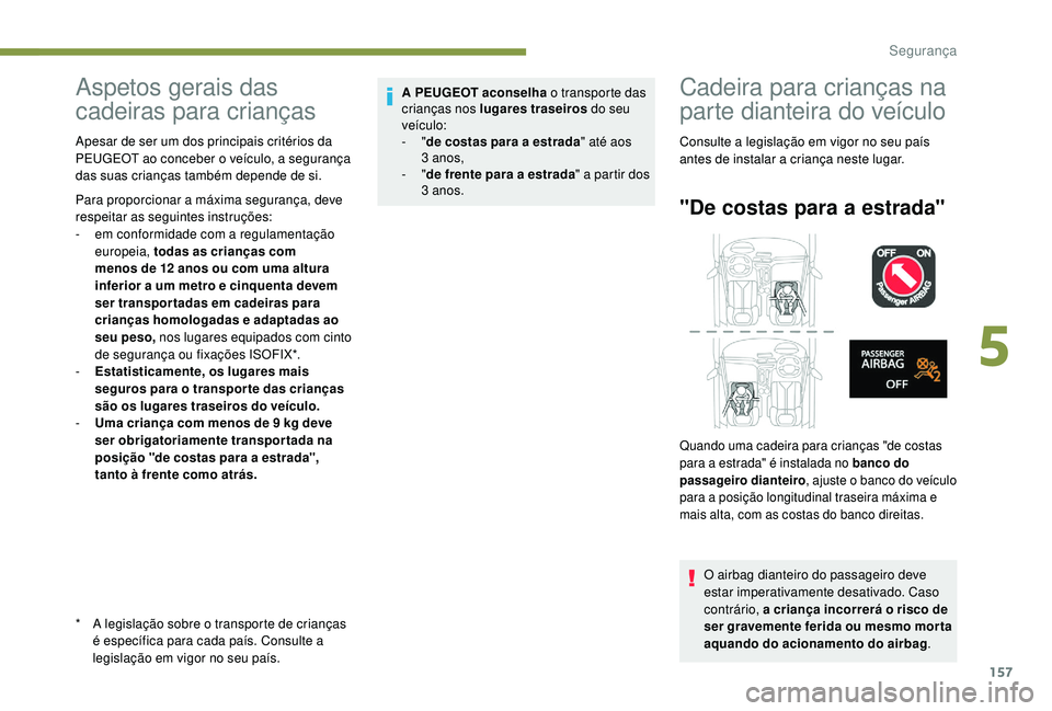 PEUGEOT 5008 2017  Manual de utilização (in Portuguese) 157
Aspetos gerais das 
cadeiras para crianças
*   A legislação sobre o transporte de crianças é específica para cada país. Consulte a 
legislação em vigor no seu país.
Apesar de ser um dos 