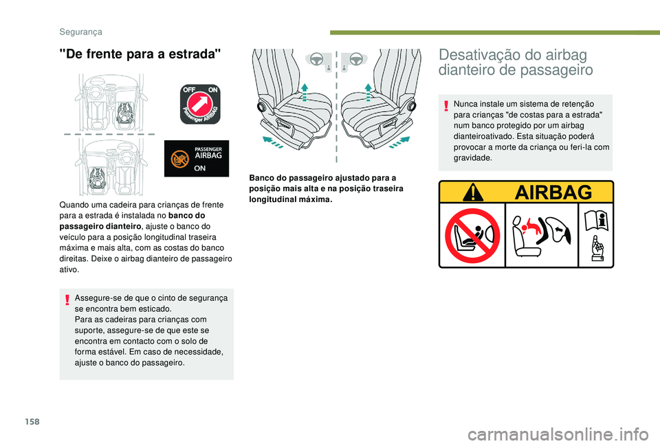 PEUGEOT 5008 2017  Manual de utilização (in Portuguese) 158
"De frente para a estrada"
Assegure-se de que o cinto de segurança 
se encontra bem esticado.
Para as cadeiras para crianças com 
suporte, assegure-se de que este se 
encontra em contact