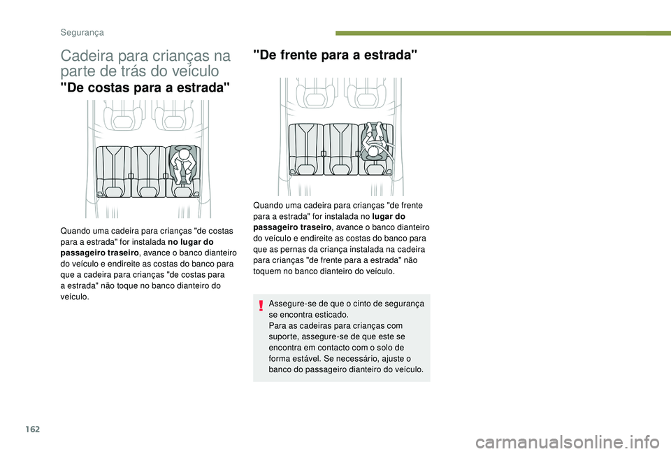PEUGEOT 5008 2017 Manual de utilização (in Portuguese) 162
Cadeira para crianças na
parte de trás do veículo
"De costas para a estrada""De frente para a estrada"
Assegure-se de que o cinto de segurança
se encontra esticado.
Para as c PEUGEOT 5008 2017 Manual de utilização (in Portuguese) 162
Cadeira para crianças na
parte de trás do veículo
"De costas para a estrada""De frente para a estrada"
Assegure-se de que o cinto de segurança
se encontra esticado.
Para as c