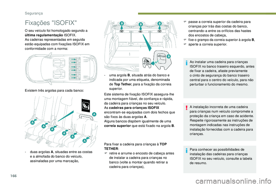 PEUGEOT 5008 2017 Manual de utilização (in Portuguese) 166
Fixações "ISOFIX"
O seu veículo foi homologado segundo a
última regulamentação ISOFIX.
As cadeiras representadas em seguida
estão equipadas com fixações ISOFIX em
conformidade PEUGEOT 5008 2017 Manual de utilização (in Portuguese) 166
Fixações "ISOFIX"
O seu veículo foi homologado segundo a
última regulamentação ISOFIX.
As cadeiras representadas em seguida
estão equipadas com fixações ISOFIX em
conformidade
