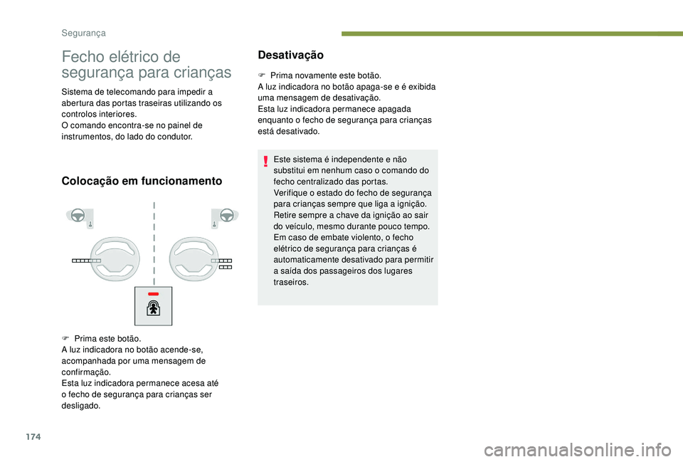 PEUGEOT 5008 2017  Manual de utilização (in Portuguese) 174
Fecho elétrico de 
segurança para crianças
Sistema de telecomando para impedir a 
abertura das portas traseiras utilizando os 
controlos interiores.
O comando encontra-se no painel de 
instrume