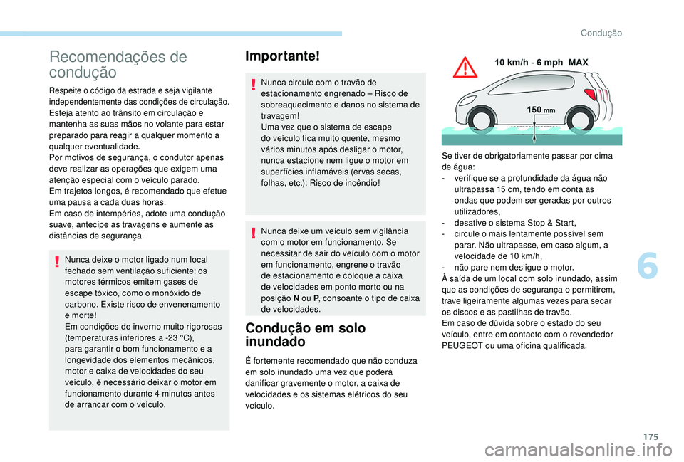 PEUGEOT 5008 2017  Manual de utilização (in Portuguese) 175
Recomendações de 
condução
Respeite o código da estrada e seja vigilante 
independentemente das condições de circulação.
Esteja atento ao trânsito em circulação e 
mantenha as suas mã