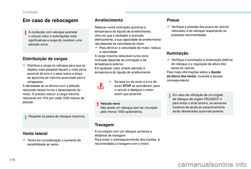 PEUGEOT 5008 2017  Manual de utilização (in Portuguese) 176
Em caso de rebocagem
A condução com reboque submete 
o veículo trator a solicitações mais 
significativas e exige do condutor uma 
atenção extra.
Distribuição de cargas
F Distribua a carg