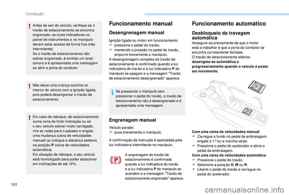 PEUGEOT 5008 2017  Manual de utilização (in Portuguese) 182
Antes de sair do veículo, verifique se o 
travão de estacionamento se encontra 
engrenado: as luzes indicadoras no 
painel de instrumentos e no manípulo 
devem estar acesas de forma fixa (não 