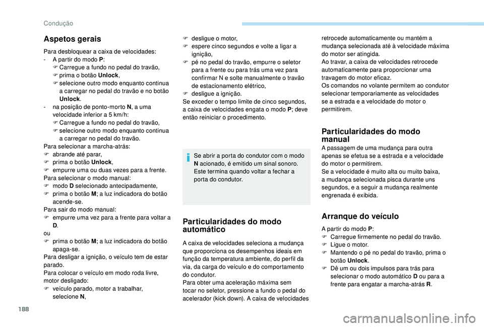 PEUGEOT 5008 2017  Manual de utilização (in Portuguese) 188
Aspetos gerais
Para desbloquear a caixa de velocidades:
- A p artir do modo P :
F
 
C
 arregue a fundo no pedal do travão,
F
 
p
 rima o botão Unlock,
F
 
s
 elecione outro modo enquanto continu