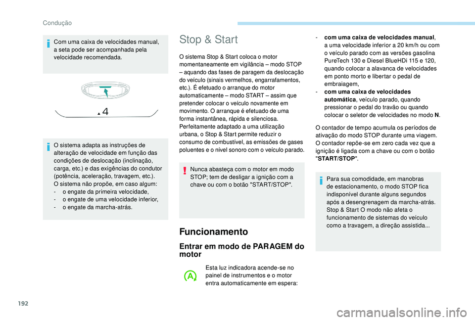 PEUGEOT 5008 2017  Manual de utilização (in Portuguese) 192
Com uma caixa de velocidades manual, 
a seta pode ser acompanhada pela 
velocidade recomendada.
O sistema adapta as instruções de 
alteração de velocidade em função das 
condições de deslo