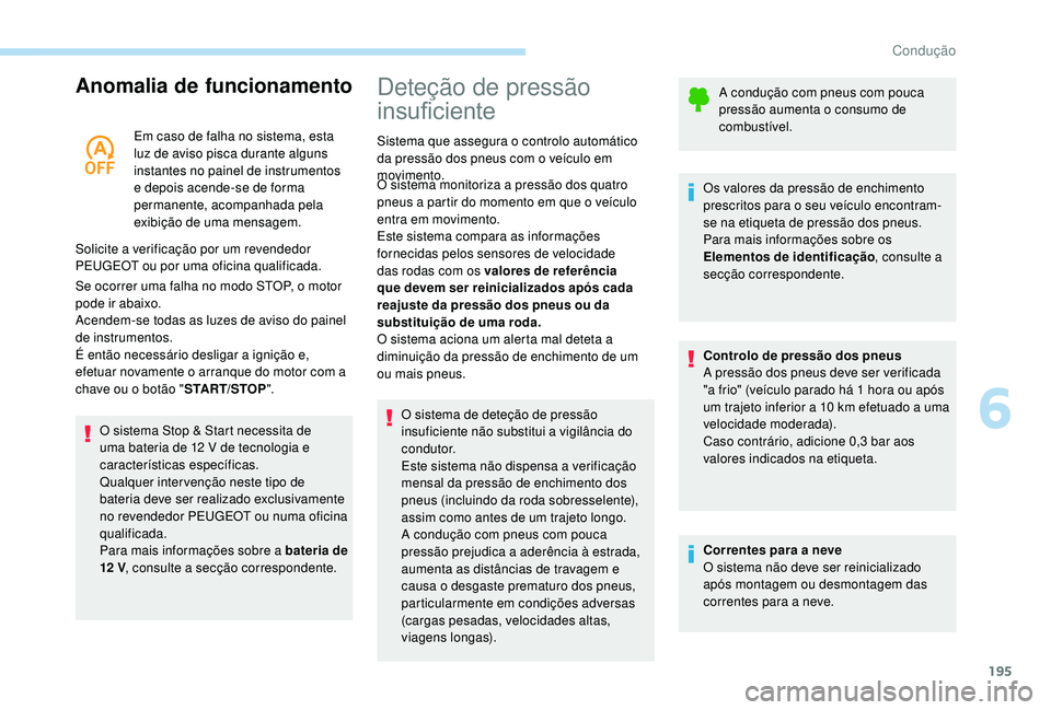 PEUGEOT 5008 2017  Manual de utilização (in Portuguese) 195
Anomalia de funcionamento
Em caso de falha no sistema, esta 
luz de aviso pisca durante alguns 
instantes no painel de instrumentos 
e depois acende-se de forma 
permanente, acompanhada pela 
exib