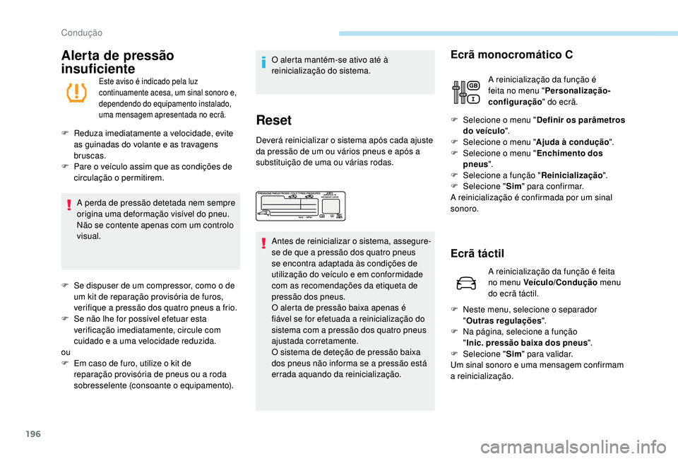 PEUGEOT 5008 2017  Manual de utilização (in Portuguese) 196
Alerta de pressão 
insuficiente
Este aviso é indicado pela luz 
continuamente acesa, um sinal sonoro e, 
dependendo do equipamento instalado, 
uma mensagem apresentada no ecrã.
F Reduza imediat