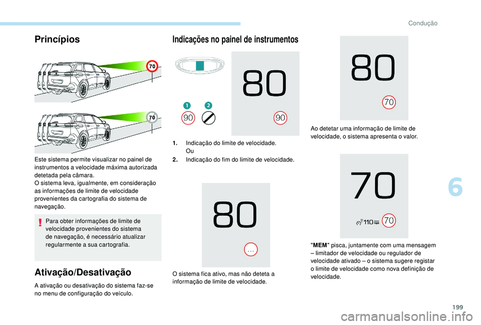 PEUGEOT 5008 2017 Manual de utilização (in Portuguese) 199
Princípios
Para obter informações de limite de
velocidade provenientes do sistema
de navegação, é necessário atualizar
regularmente a sua cartografia.
Ativação/Desativação
Este siste PEUGEOT 5008 2017 Manual de utilização (in Portuguese) 199
Princípios
Para obter informações de limite de
velocidade provenientes do sistema
de navegação, é necessário atualizar
regularmente a sua cartografia.
Ativação/Desativação
Este siste
