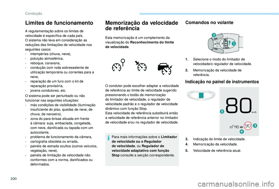 PEUGEOT 5008 2017 Manual de utilização (in Portuguese) 200
Limites de funcionamento
A regulamentação sobre os limites de
velocidade é específica de cada país.
O sistema não leva em consideração as
reduções das limitações de velocidade nos
s PEUGEOT 5008 2017 Manual de utilização (in Portuguese) 200
Limites de funcionamento
A regulamentação sobre os limites de
velocidade é específica de cada país.
O sistema não leva em consideração as
reduções das limitações de velocidade nos
s