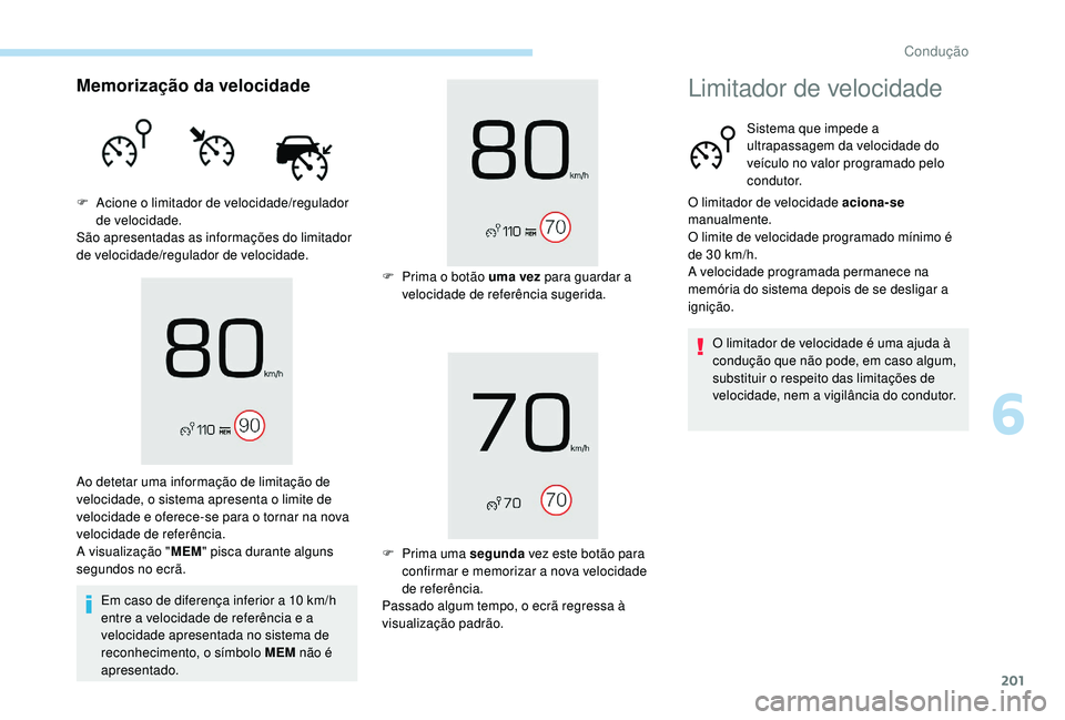 PEUGEOT 5008 2017 Manual de utilização (in Portuguese) 201
Memorização da velocidade
F Acione o limitador de velocidade/regulador de velocidade.
São apresentadas as informações do limitador
de velocidade/regulador de velocidade.
Em caso de diferenç PEUGEOT 5008 2017 Manual de utilização (in Portuguese) 201
Memorização da velocidade
F Acione o limitador de velocidade/regulador de velocidade.
São apresentadas as informações do limitador
de velocidade/regulador de velocidade.
Em caso de diferenç