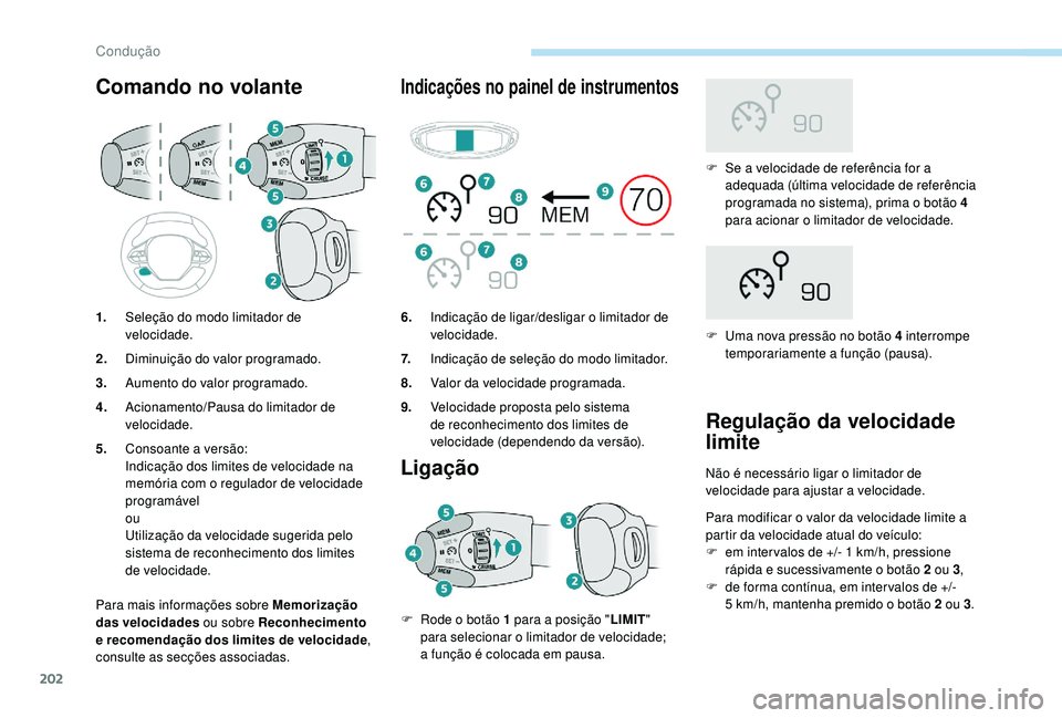 PEUGEOT 5008 2017 Manual de utilização (in Portuguese) 202
Comando no volante
Para mais informações sobre Memorização
das velocidades ou sobre Reconhecimento
e recomendação dos limites de velocidade ,
consulte as secções associadas.
Indicaçõe PEUGEOT 5008 2017 Manual de utilização (in Portuguese) 202
Comando no volante
Para mais informações sobre Memorização
das velocidades ou sobre Reconhecimento
e recomendação dos limites de velocidade ,
consulte as secções associadas.
Indicaçõe