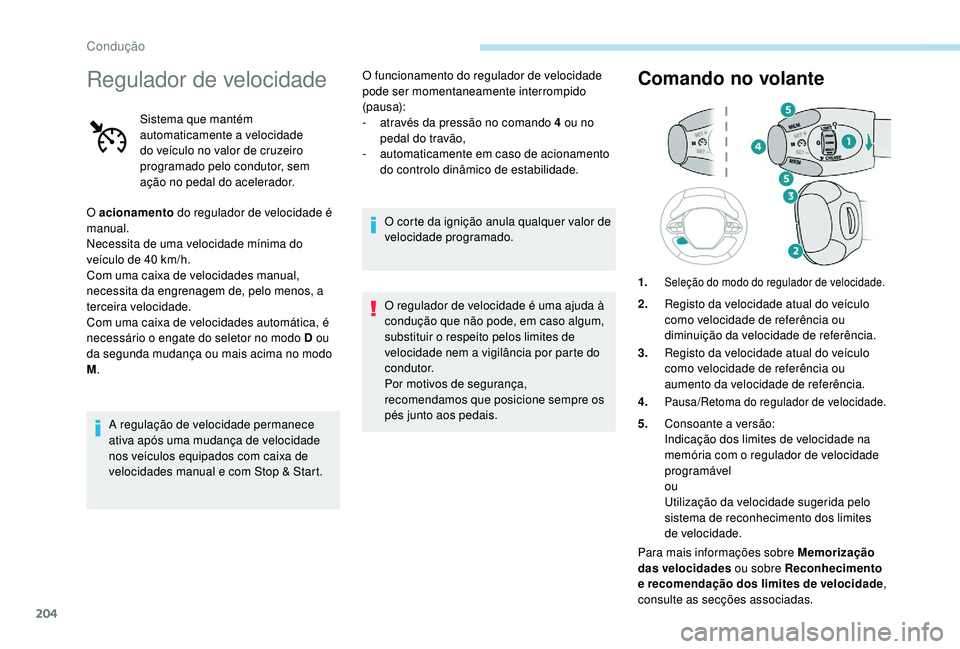 PEUGEOT 5008 2017 Manual de utilização (in Portuguese) 204
Regulador de velocidade
Sistema que mantém
automaticamente a velocidade
do veículo no valor de cruzeiro
programado pelo condutor, sem
ação no pedal do acelerador.
O acionamento do regulad PEUGEOT 5008 2017 Manual de utilização (in Portuguese) 204
Regulador de velocidade
Sistema que mantém
automaticamente a velocidade
do veículo no valor de cruzeiro
programado pelo condutor, sem
ação no pedal do acelerador.
O acionamento do regulad
