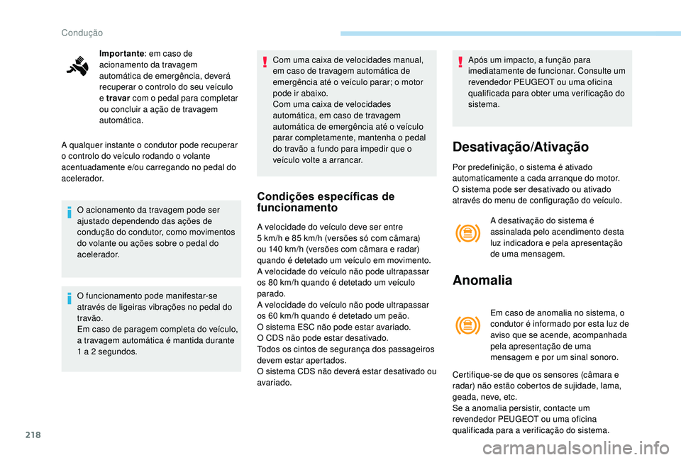 PEUGEOT 5008 2017  Manual de utilização (in Portuguese) 218
Importante: em caso de 
acionamento da travagem 
automática de emergência, deverá 
recuperar o controlo do seu veículo 
e  travar  com o pedal para completar 
ou concluir a ação de travagem 