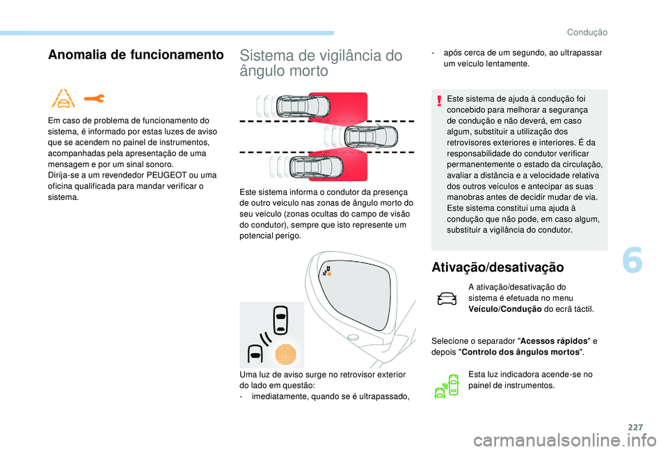 PEUGEOT 5008 2017  Manual de utilização (in Portuguese) 227
Anomalia de funcionamento
Em caso de problema de funcionamento do 
sistema, é informado por estas luzes de aviso 
que se acendem no painel de instrumentos, 
acompanhadas pela apresentação de um