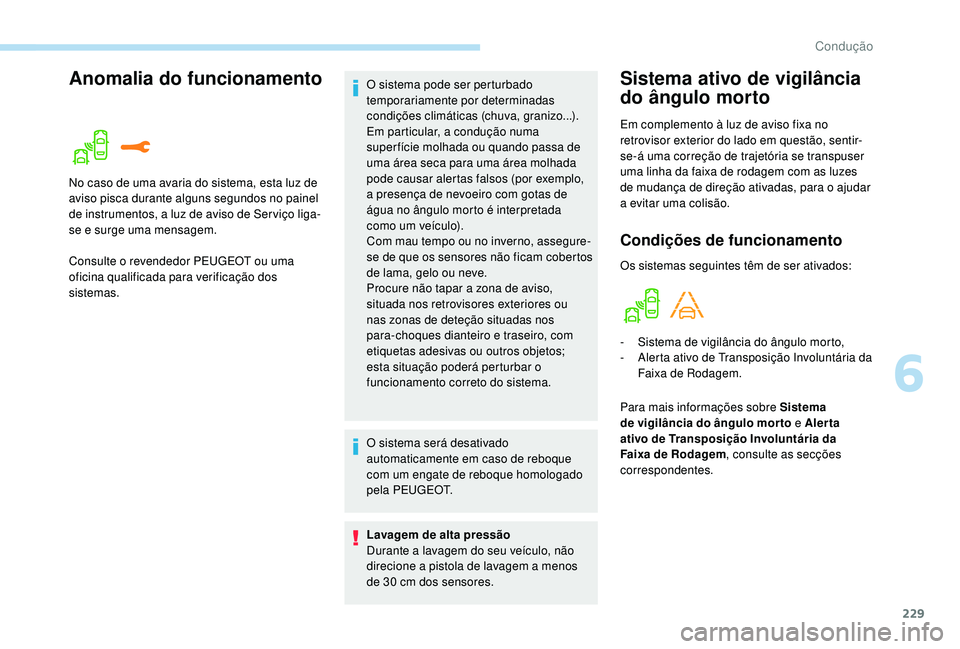 PEUGEOT 5008 2017 Manual de utilização (in Portuguese) 229
Anomalia do funcionamentoSistema ativo de vigilância
do ângulo morto
Em complemento à luz de aviso fixa no
retrovisor exterior do lado em questão, sentir-
se-á uma correção de trajetória PEUGEOT 5008 2017 Manual de utilização (in Portuguese) 229
Anomalia do funcionamentoSistema ativo de vigilância
do ângulo morto
Em complemento à luz de aviso fixa no
retrovisor exterior do lado em questão, sentir-
se-á uma correção de trajetória