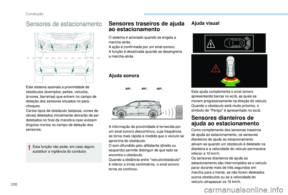 PEUGEOT 5008 2017 Manual de utilização (in Portuguese) 230
Sensores de estacionamento
Esta função não pode, em caso algum,
substituir a vigilância do condutor.
Sensores traseiros de ajuda
ao estacionamento
O sistema é acionado quando se engata a
m PEUGEOT 5008 2017 Manual de utilização (in Portuguese) 230
Sensores de estacionamento
Esta função não pode, em caso algum,
substituir a vigilância do condutor.
Sensores traseiros de ajuda
ao estacionamento
O sistema é acionado quando se engata a
m