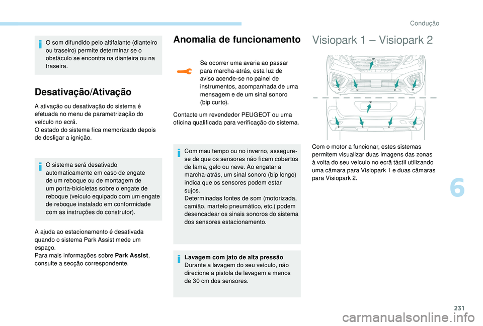 PEUGEOT 5008 2017 Manual de utilização (in Portuguese) 231
O som difundido pelo altifalante (dianteiro
ou traseiro) permite determinar se o
obstáculo se encontra na dianteira ou na
traseira.
Desativação/Ativação
A ativação ou desativação do si PEUGEOT 5008 2017 Manual de utilização (in Portuguese) 231
O som difundido pelo altifalante (dianteiro
ou traseiro) permite determinar se o
obstáculo se encontra na dianteira ou na
traseira.
Desativação/Ativação
A ativação ou desativação do si