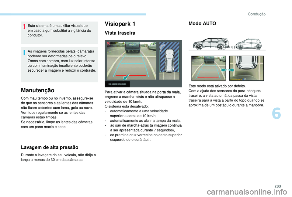 PEUGEOT 5008 2017 Manual de utilização (in Portuguese) 233
Este sistema é um auxiliar visual que
em caso algum substitui a vigilância do
condutor.
As imagens fornecidas pela(s) câmara(s)
poderão ser deformadas pelo relevo.
Zonas com sombra, com luz PEUGEOT 5008 2017 Manual de utilização (in Portuguese) 233
Este sistema é um auxiliar visual que
em caso algum substitui a vigilância do
condutor.
As imagens fornecidas pela(s) câmara(s)
poderão ser deformadas pelo relevo.
Zonas com sombra, com luz