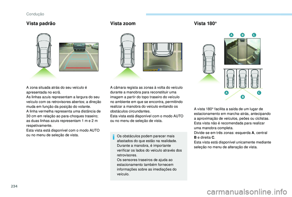 PEUGEOT 5008 2017 Manual de utilização (in Portuguese) 234
Vista padrãoVista zoom
Os obstáculos podem parecer mais
afastados do que estão na realidade.
Durante a manobra, é importante
verificar os lados do veículo através dos
retrovisores.
Os sen PEUGEOT 5008 2017 Manual de utilização (in Portuguese) 234
Vista padrãoVista zoom
Os obstáculos podem parecer mais
afastados do que estão na realidade.
Durante a manobra, é importante
verificar os lados do veículo através dos
retrovisores.
Os sen