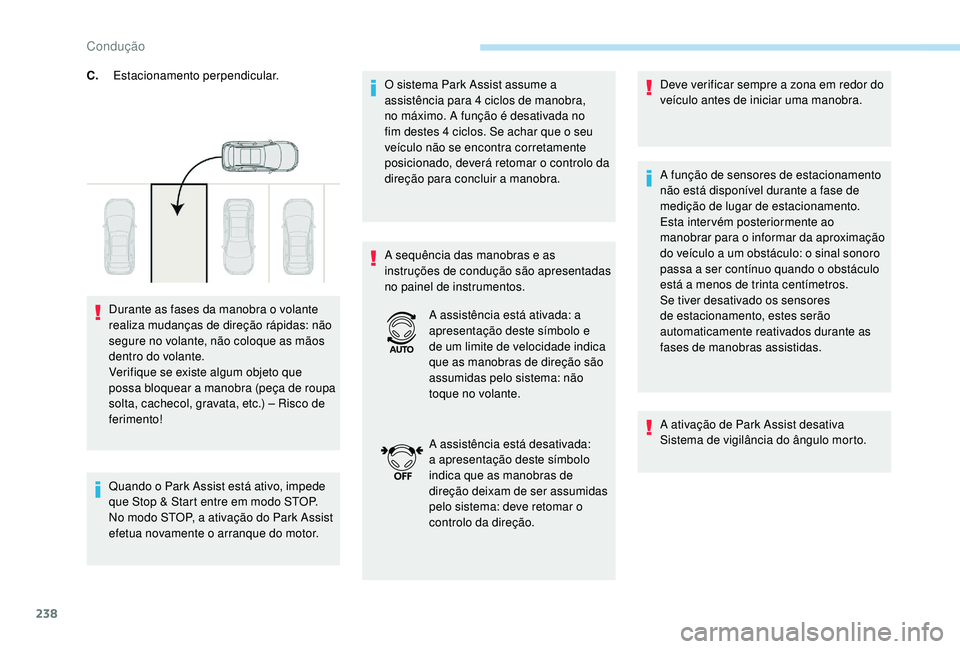 PEUGEOT 5008 2017 Manual de utilização (in Portuguese) 238
Quando o Park Assist está ativo, impede
que Stop & Start entre em modo STOP.
No modo STOP, a ativação do Park Assist
efetua novamente o arranque do motor.O sistema Park Assist assume a
assi PEUGEOT 5008 2017 Manual de utilização (in Portuguese) 238
Quando o Park Assist está ativo, impede
que Stop & Start entre em modo STOP.
No modo STOP, a ativação do Park Assist
efetua novamente o arranque do motor.O sistema Park Assist assume a
assi