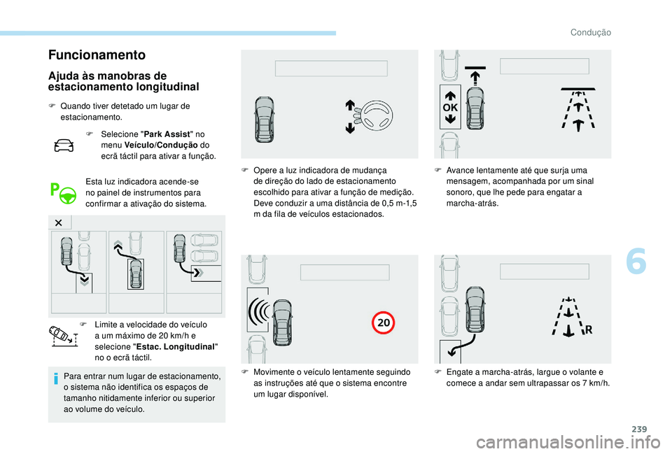 PEUGEOT 5008 2017 Manual de utilização (in Portuguese) 239
Funcionamento
Ajuda às manobras de
estacionamento longitudinal
F Quando tiver detetado um lugar de estacionamento.
F
Sel
ecione "Park Assist " no
menu Veículo/Condução do
ecrã PEUGEOT 5008 2017 Manual de utilização (in Portuguese) 239
Funcionamento
Ajuda às manobras de
estacionamento longitudinal
F Quando tiver detetado um lugar de estacionamento.
F
Sel
ecione "Park Assist " no
menu Veículo/Condução do
ecrã