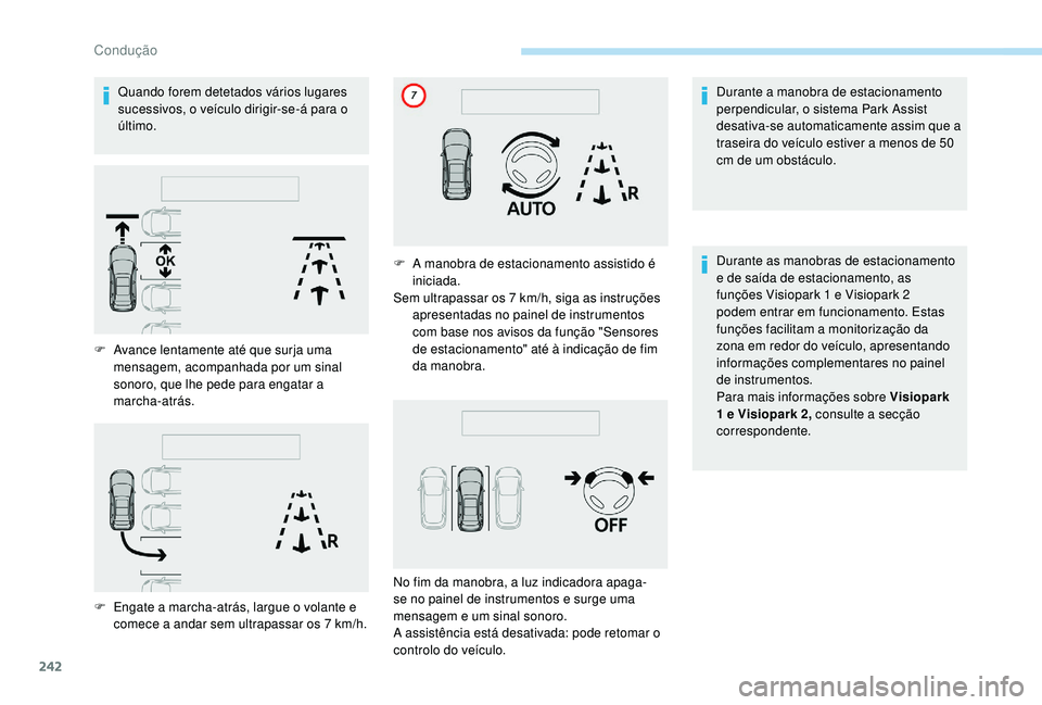 PEUGEOT 5008 2017 Manual de utilização (in Portuguese) 242
Quando forem detetados vários lugares
sucessivos, o veículo dirigir-se-á para o
último.Durante a manobra de estacionamento
perpendicular, o sistema Park Assist
desativa-se automaticamente PEUGEOT 5008 2017 Manual de utilização (in Portuguese) 242
Quando forem detetados vários lugares
sucessivos, o veículo dirigir-se-á para o
último.Durante a manobra de estacionamento
perpendicular, o sistema Park Assist
desativa-se automaticamente