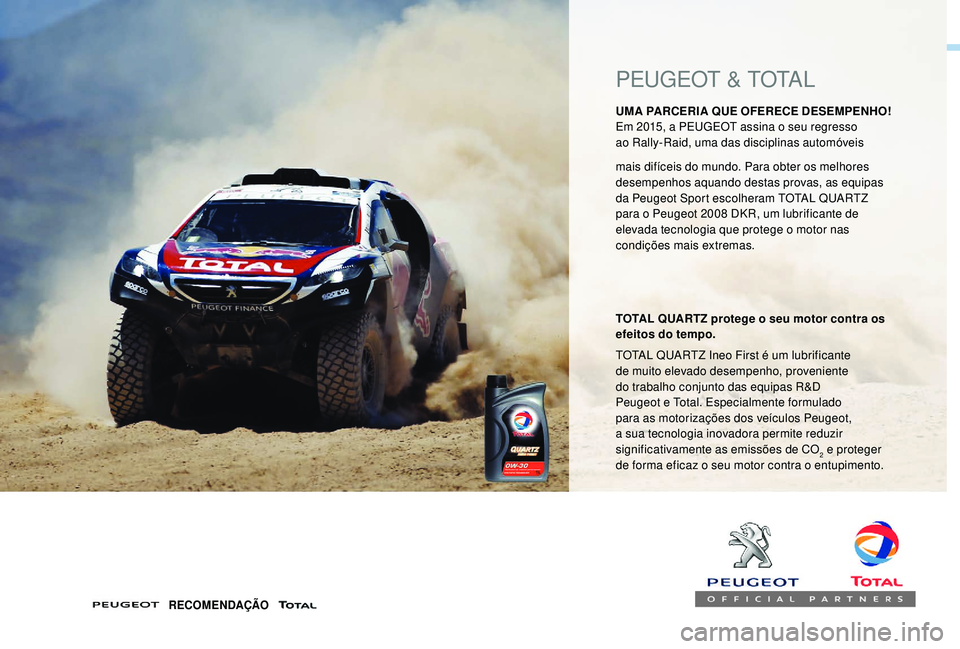 PEUGEOT 5008 2017 Manual de utilização (in Portuguese) PEUGEOT & TOTAL
UMA PARCERIA QUE OFERECE DESEMPENHO!
Em 2015, a PEUGEOT assina o seu regresso
ao Rally-Raid, uma das disciplinas automóveis
TOTAL QUARTZ protege o seu motor contra os
efeitos do te PEUGEOT 5008 2017 Manual de utilização (in Portuguese) PEUGEOT & TOTAL
UMA PARCERIA QUE OFERECE DESEMPENHO!
Em 2015, a PEUGEOT assina o seu regresso
ao Rally-Raid, uma das disciplinas automóveis
TOTAL QUARTZ protege o seu motor contra os
efeitos do te