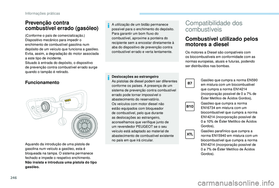 PEUGEOT 5008 2017 Manual de utilização (in Portuguese) 246
Prevenção contra
combustível errado (gasóleo)
(Conforme o país de comercialização.)
Dispositivo mecânico para impedir o
enchimento de combustível gasolina num
depósito de um veículo PEUGEOT 5008 2017 Manual de utilização (in Portuguese) 246
Prevenção contra
combustível errado (gasóleo)
(Conforme o país de comercialização.)
Dispositivo mecânico para impedir o
enchimento de combustível gasolina num
depósito de um veículo