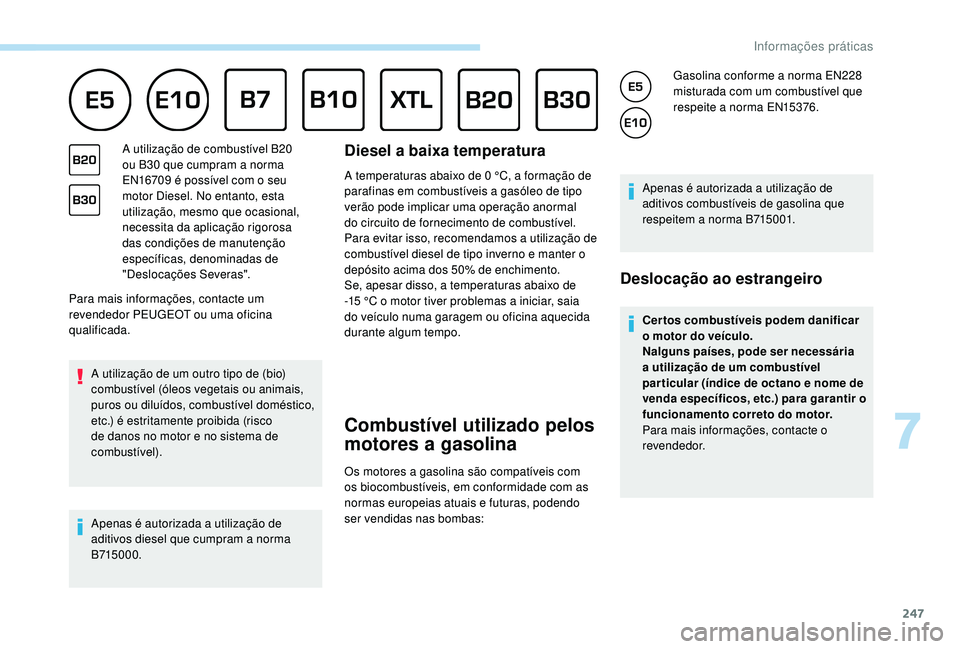 PEUGEOT 5008 2017 Manual de utilização (in Portuguese) 247
Para mais informações, contacte um
revendedor PEUGEOT ou uma oficina
qualificada.A utilização de um outro tipo de (bio)
combustível (óleos vegetais ou animais,
puros ou diluídos, combust PEUGEOT 5008 2017 Manual de utilização (in Portuguese) 247
Para mais informações, contacte um
revendedor PEUGEOT ou uma oficina
qualificada.A utilização de um outro tipo de (bio)
combustível (óleos vegetais ou animais,
puros ou diluídos, combust