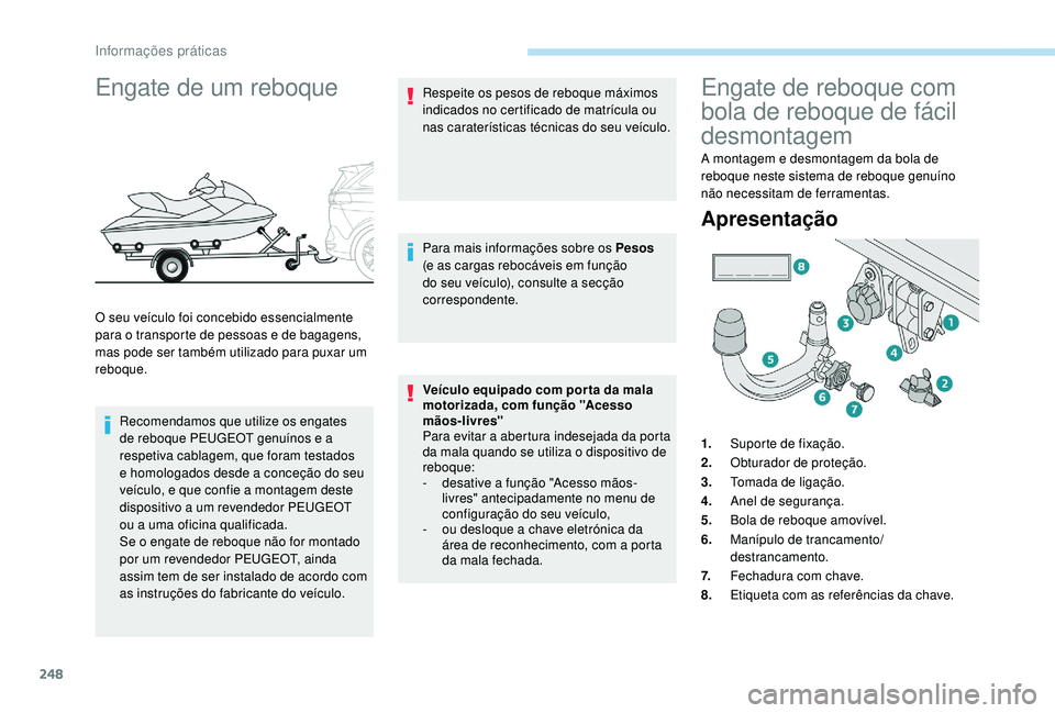 PEUGEOT 5008 2017 Manual de utilização (in Portuguese) 248
Engate de um reboque
O seu veículo foi concebido essencialmente
para o transporte de pessoas e de bagagens,
mas pode ser também utilizado para puxar um
reboque.Recomendamos que utilize os eng PEUGEOT 5008 2017 Manual de utilização (in Portuguese) 248
Engate de um reboque
O seu veículo foi concebido essencialmente
para o transporte de pessoas e de bagagens,
mas pode ser também utilizado para puxar um
reboque.Recomendamos que utilize os eng
