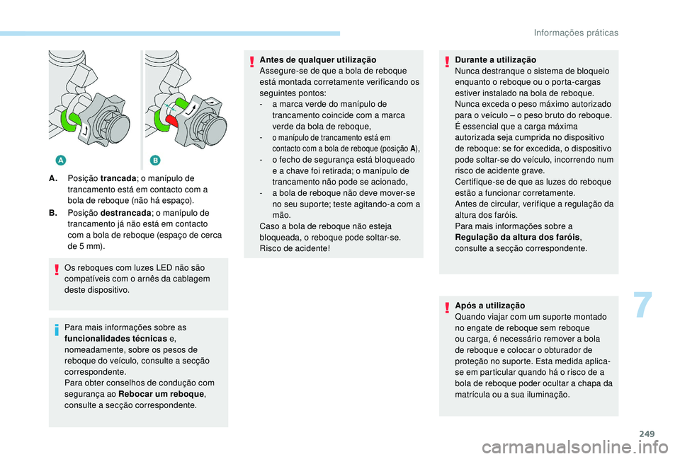PEUGEOT 5008 2017  Manual de utilização (in Portuguese) 249
Os reboques com luzes LED não são 
compatíveis com o arnês da cablagem 
deste dispositivo.
Para mais informações sobre as 
funcionalidades técnicas e, 
nomeadamente, sobre os pesos de 
rebo
