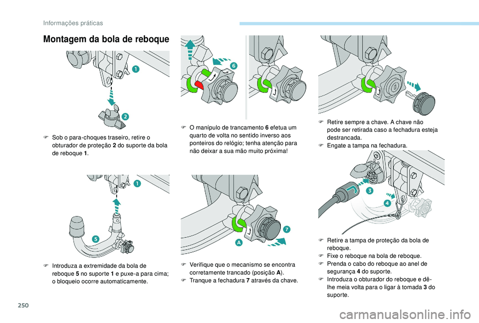PEUGEOT 5008 2017  Manual de utilização (in Portuguese) 250
Montagem da bola de reboque
F Sob o para-choques traseiro, retire o obturador de proteção 2 do suporte da bola 
de reboque 1 .
F
 
I
 ntroduza a extremidade da bola de 
reboque 5 no suporte 1 e 
